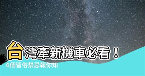 晚上交車禁忌|台灣牽新車禁忌：最常見的6種習俗